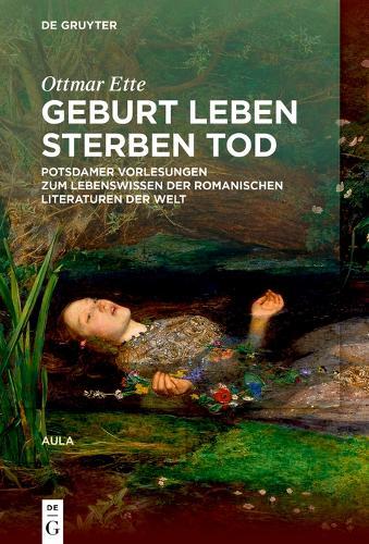 Geburt Leben Sterben Tod: Potsdamer Vorlesungen über das Lebenswissen in den romanischen Literaturen der Welt
