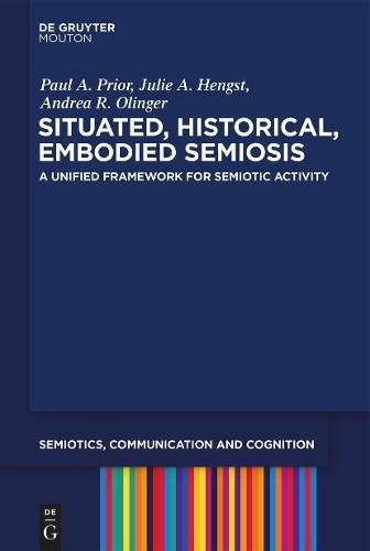 Situated, Historical, Embodied Semiosis: A Unified Framework for Semiotic Activity