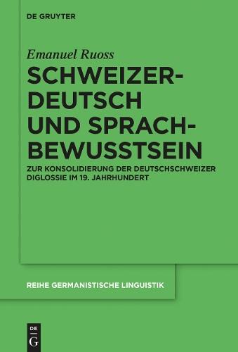 Schweizerdeutsch und Sprachbewusstsein: Zur Konsolidierung der Deutschschweizer Diglossie im 19. Jahrhundert
