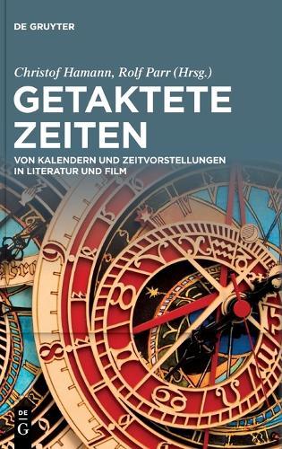 Getaktete Zeiten: Von Kalendern Und Zeitvorstellungen in Literatur Und Film