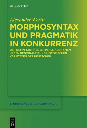 Morphosyntax und Pragmatik in Konkurrenz: Der Definitartikel bei Personennamen in den regionalen und historischen Varietäten des Deutschen