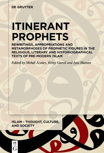 Itinerant Prophets: Rewritings, Appropriations and Metamorphoses of Prophetic Figures in the Religious, Literary and Historiographical Texts of Pre-modern Islam