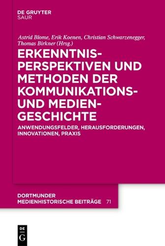 Erkenntnisperspektiven Und Methoden Der Kommunikations- Und Mediengeschichte: Anwendungsfelder, Herausforderungen, Innovationen, PRAXIS