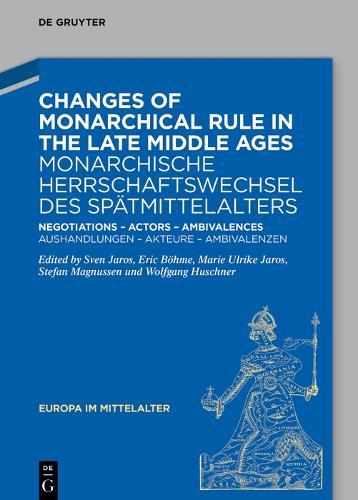 Changes of Monarchical Rule in the Late Middle Ages / Monarchische Herrschaftswechsel des Spätmittelalters: Negotiations – Actors – Ambivalences / Aushandlungen – Akteure – Ambivalenzen