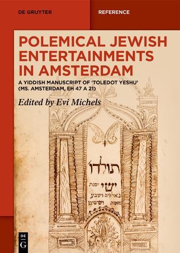 Polemical Jewish Entertainments in Amsterdam: A Yiddish Manuscript of ‚Toledot Yeshu’ (Ms. Amsterdam, EH 47 A 21)