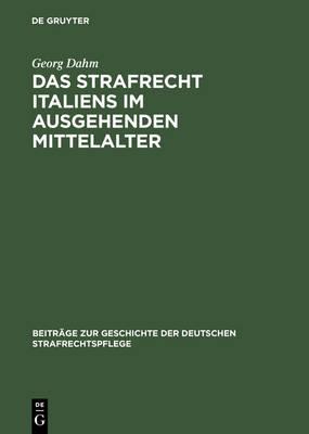 Das Strafrecht Italiens Im Ausgehenden Mittelalter: Untersuchungen Über Die Beziehungen Zwischen Theorie Und PRAXIS Im Strafrecht Des Spätmittelalters, Namentlich Im XIV. Jahrhundert