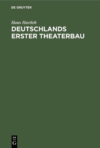 Deutschlands erster Theaterbau: Eine Geschichte des Theaterlebens und der englischen Komödianten unter Landgraf Moritz dem Gelehrten von Hessen-Kassel