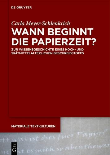 Wann Beginnt Die Papierzeit?: Zur Wissensgeschichte Eines Hoch- Und Spätmittelalterlichen Beschreibstoffs