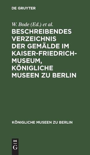 Beschreibendes Verzeichnis Der Gemälde Im Kaiser-Friedrich-Museum, Königliche Museen Zu Berlin