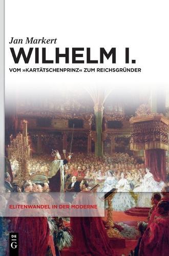 Wilhelm I.: Vom Kartätschenprinz Zum Reichsgründer
