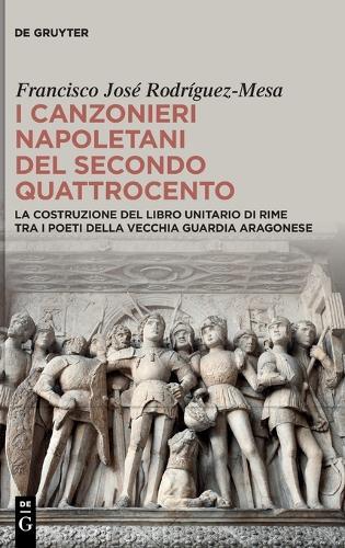 I Canzonieri Napoletani del Secondo Quattrocento: La Costruzione del Libro Unitario Di Rime Tra I Poeti Della Vecchia Guardia Aragonese