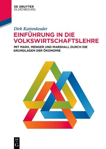 Einführung in Die Volkswirtschaftslehre: Mit Marx, Menger Und Marshall Durch Die Grundlagen Der Ökonomie