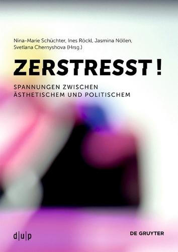 Zerstresst!: Spannungen zwischen Ästhetischem und Politischem