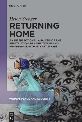 Returning Home: An Intersectional Analysis of the Repatriation, Rehabilitation and Reintegration of ISIS Returnees