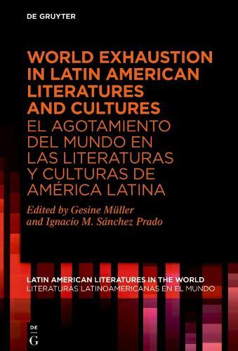 World Exhaustion in Latin American Literatures and Cultures / El agotamiento del mundo en las literaturas y culturas de América Latina