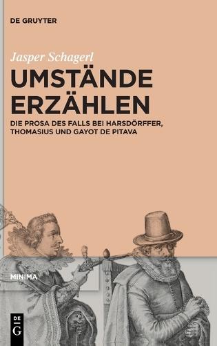 Umstände Erzählen: Die Prosa Des Falls Bei Harsdörffer, Thomasius Und Gayot de Pitaval