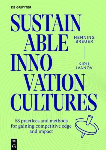 Sustainable Innovation Cultures: 68 practices and methods for gaining competitive edge and impact