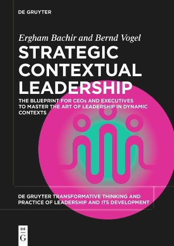 Strategic Contextual Leadership: The Blueprint for CEOs and Executives to Master the Art of Leadership in Dynamic Contexts