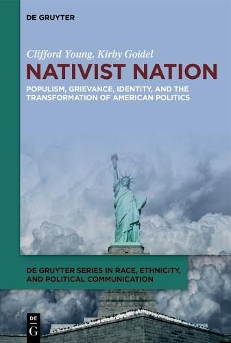 Nativist Nation: Populism, Grievance, Identity, and the Transformation of American Politics