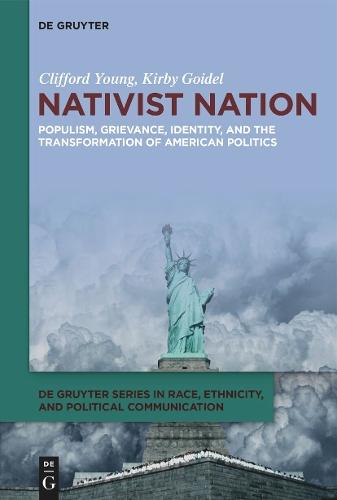 Nativist Nation: Populism, Grievance, Identity, and the Transformation of American Politics