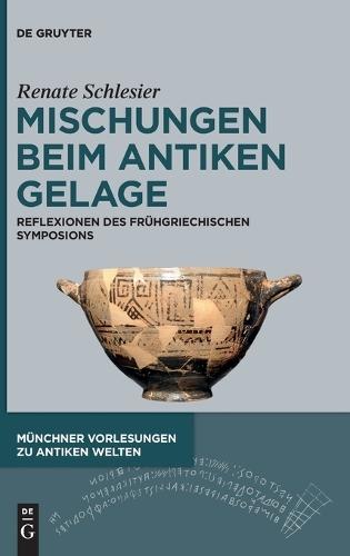 Mischungen Beim Antiken Gelage: Reflexionen Des Frühgriechischen Symposions