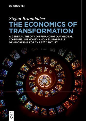 The Economics of Transformation: A General Theory on Financing our Global Commons, on Money and a Sustainable Development for the 21st Century