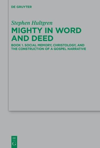 Mighty in Word and Deed: Book 1. Social Memory, Christology, and the Construction of a Gospel Narrative