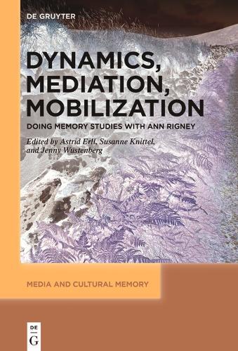 Dynamics, Mediation, Mobilization: Doing Memory Studies With Ann Rigney