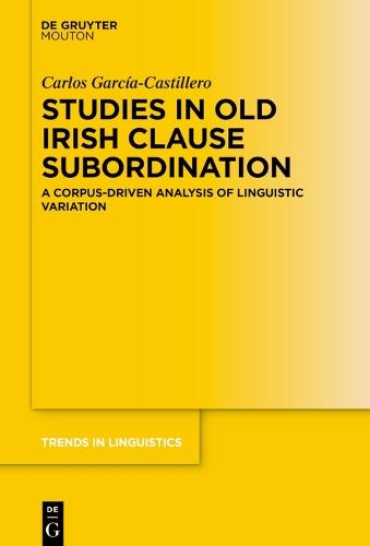 Studies in Old Irish Clause Subordination: A Corpus-Driven Analysis of Linguistic Variation