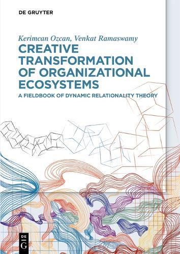 Creative Transformation of Organizational Ecosystems: A Fieldbook of Dynamic Relationality Theory
