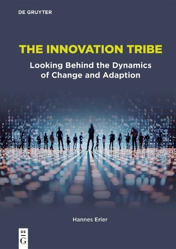 The Innovation Tribe: Looking Behind the Dynamics of Change and Adaption