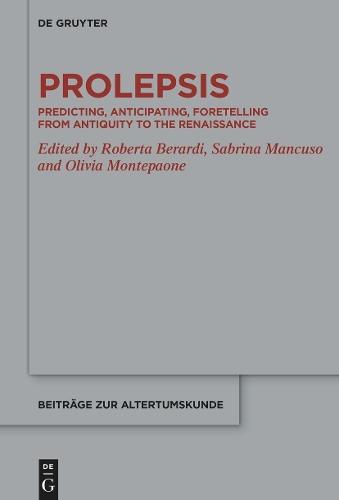 Prolepsis: Predicting, Anticipating, Foretelling from Antiquity to the Renaissance