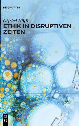 Ethik in Disruptiven Zeiten: Gesammelte Schriften Zu Medizinethik, Naturethik Und Wissenschaftsethik