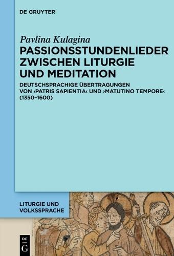 Passionsstundenlieder Zwischen Liturgie Und Meditation: Deutschsprachige Übertragungen Von 'Patris Sapientia' Und 'Matutino Tempore' (1350-1600)