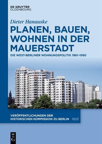 Planen, Bauen, Wohnen in Der Mauerstadt: Die West-Berliner Wohnungspolitik 1961-1990
