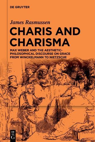 Charis and Charisma: Max Weber and the Aesthetic-Philosophical Discourse on Grace from Winckelmann to Nietzsche