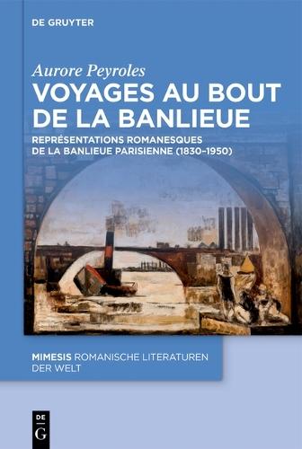 Voyages Au Bout de la Banlieue: Représentations Romanesques de la Banlieue Parisienne (1820-1950)