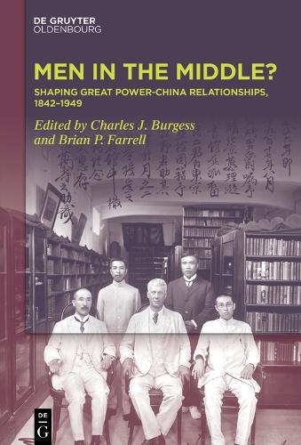 Men in the Middle: Shaping Great Power-China Relationships, 1842–1949