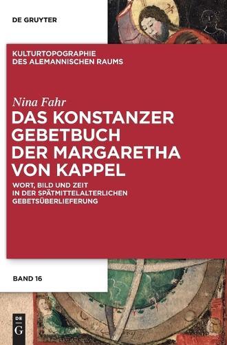Das Konstanzer Gebetbuch Der Margaretha Von Kappel: Wort, Bild Und Zeit in Der Spätmittelalterlichen Gebetsüberlieferung