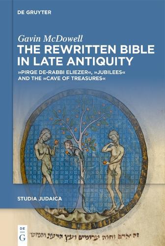 The Rewritten Bible in Late Antiquity: »Pirqe de-Rabbi Eliezer«, »Jubilees«, and the »Cave of Treasures«