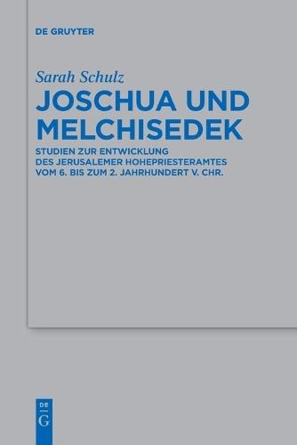 Joschua Und Melchisedek: Studien Zur Entwicklung Des Jerusalemer Hohepriesteramtes Vom 6. Bis Zum 2. Jahrhundert V. Chr.
