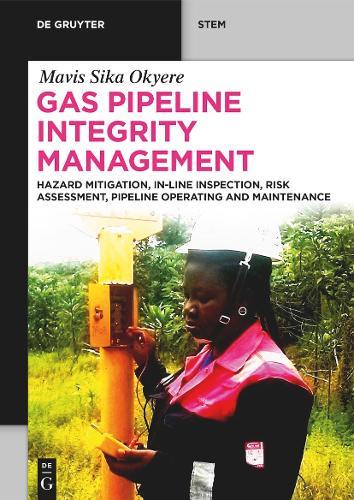 Gas Pipeline Integrity Management: Hazard Mitigation, In-Line Inspection, Risk Assessment, Pipeline Operating and Maintenance