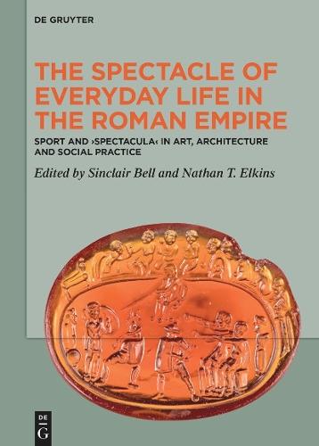 The Spectacle of Everyday Life in the Roman Empire: Sport and ›Spectacula‹ in Art, Architecture and Social Practice