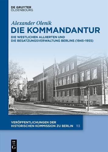Die Kommandantur: Die Westlichen Alliierten Und Die Besatzungsverwaltung Berlins (1945-1955)
