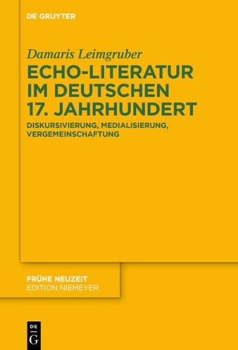 Echo-Literatur Im Deutschen 17. Jahrhundert: Diskursivierung, Medialisierung, Vergemeinschaftung
