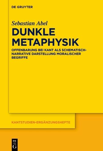 Dunkle Metaphysik: Offenbarung Bei Kant ALS Schematisch-Narrative Darstellung Moralischer Begriffe