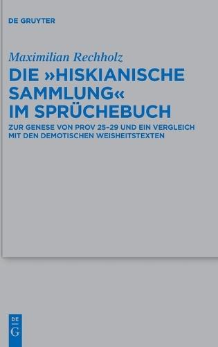 Die ""Hiskianische Sammlung"" Im Sprüchebuch: Zur Genese Von Prov 25-29 Und Ein Vergleich Mit Den Demotischen Weisheitstexten