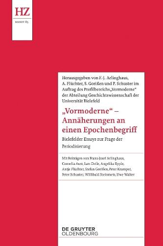 'Vormoderne' – Annäherungen an einen Epochenbegriff: Bielefelder Essays zur Frage der Periodisierung