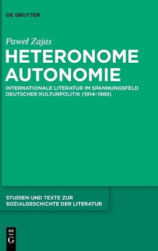 Heteronome Autonomie: Internationale Literatur Im Spannungsfeld Deutscher Kulturpolitik (1914-1989)