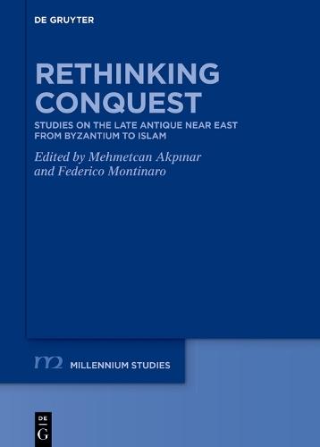 Rethinking Conquest: Studies on the Late Antique Near East from Byzantium to Islam